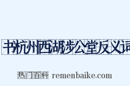 书杭州西湖涉公堂反义词是什么意思的图片